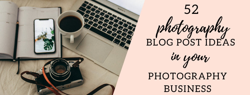 52 FREE Blog Post Ideas for Your Photography Business