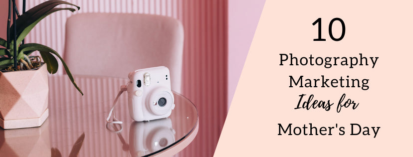 Photography Marketing Ideas for Mother's Day