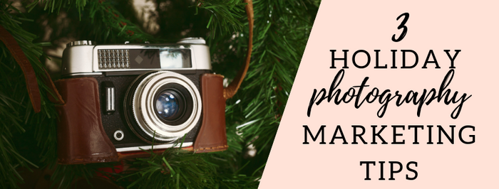 Top 3 Holiday Marketing Ideas for Photographers