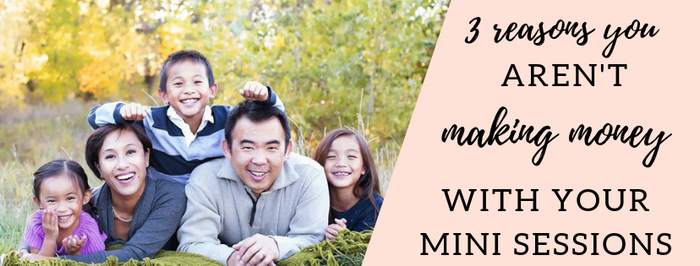 Top 3 Reasons You're Not Making Money with Your Mini Sessions