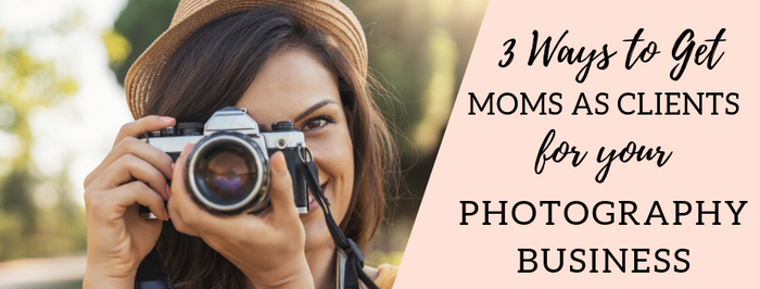 How to Get Moms as Clients for Your Photography Business