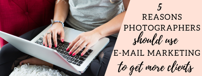 5 Reasons E-mail Marketing is a Must-Have for Every Photography Business