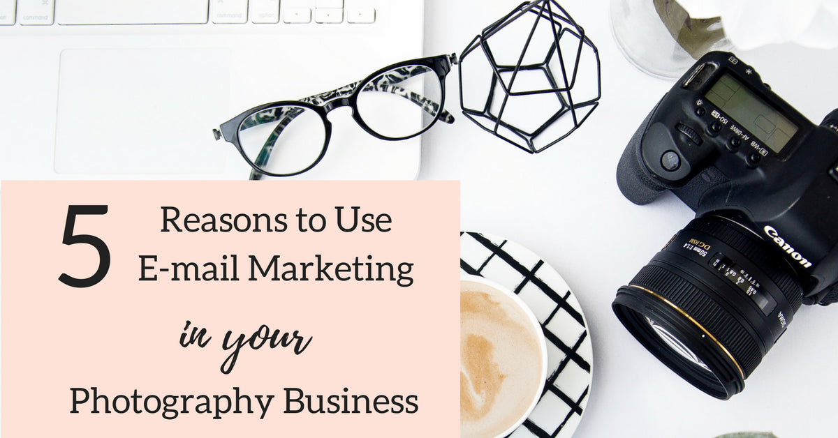 Why Photographers Need to Use E-mail Marketing for Their Photography Business