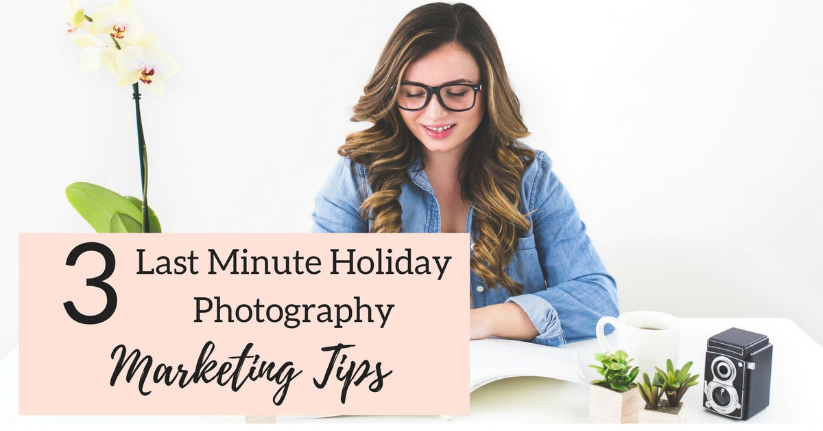 3 Last Minute Holiday Marketing Ideas for Your Photography Business