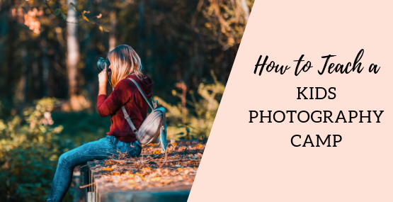 How to Teach a Photography for Kids Camp