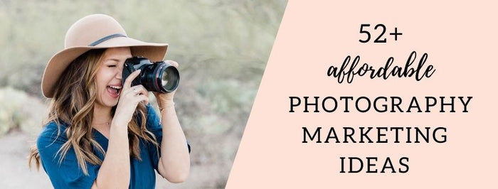 52 Photography Marketing Ideas for Your Photography Business