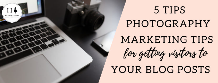 Photography Marketing Tips: 5 Ways to Get Traffic to Your Blog Posts