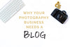 Why Your Photography Business Needs a Blog